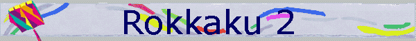 Rokkaku 2